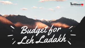 Budget for Leh Ladakh Trip – The Complete Details